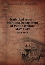 Statistical report - Montana Department of Public Welfare. MAY 1949