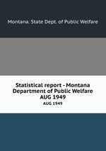 Statistical report - Montana Department of Public Welfare. AUG 1949