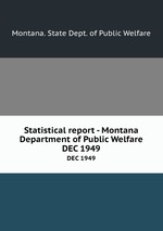 Statistical report - Montana Department of Public Welfare. DEC 1949