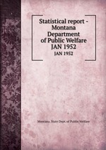 Statistical report - Montana Department of Public Welfare. JAN 1952