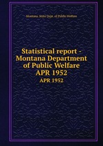 Statistical report - Montana Department of Public Welfare. APR 1952