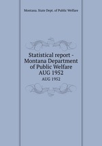 Statistical report - Montana Department of Public Welfare. AUG 1952