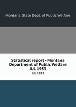 Statistical report - Montana Department of Public Welfare. JUL 1953