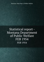 Statistical report - Montana Department of Public Welfare. FEB 1954