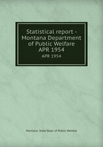 Statistical report - Montana Department of Public Welfare. APR 1954