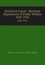 Statistical report - Montana Department of Public Welfare. MAY 1954