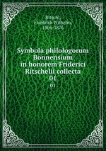 Symbola philologorum Bonnensium in honorem Friderici Ritschelii collecta. 01