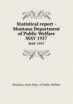 Statistical report - Montana Department of Public Welfare. MAY 1957