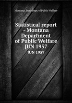 Statistical report - Montana Department of Public Welfare. JUN 1957