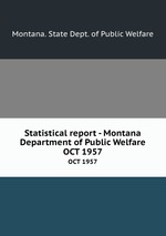 Statistical report - Montana Department of Public Welfare. OCT 1957