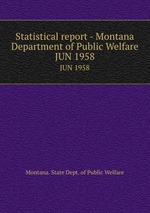 Statistical report - Montana Department of Public Welfare. JUN 1958