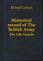 Historical record of The British Army. The Life Guards