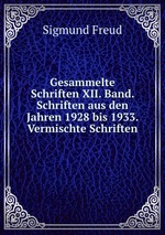 Gesammelte Schriften XII. Band. Schriften aus den Jahren 1928 bis 1933. Vermischte Schriften