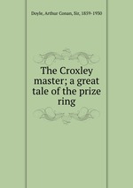 The Croxley master; a great tale of the prize ring