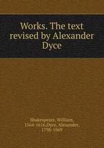 Works. The text revised by Alexander Dyce