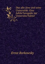 Das alte Jena und seine Universitt: Eine Jubila?umsgabe zur Universita?tsfeier