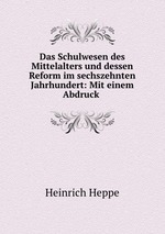 Das Schulwesen des Mittelalters und dessen Reform im sechszehnten Jahrhundert: Mit einem Abdruck