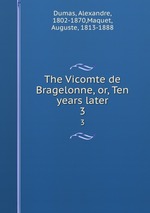 The Vicomte de Bragelonne, or, Ten years later. 3
