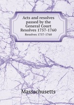Acts and resolves passed by the General Court. Resolves 1757-1760