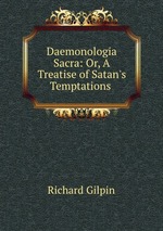Daemonologia Sacra: Or, A Treatise of Satan`s Temptations