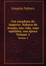 Um estadista do Imperio. Nabuco de Araujo, sua vida, suas opinies, sua poca. Volume 2