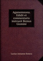 Agamemnona. Edidit et commentario instruxit Remus Giomini