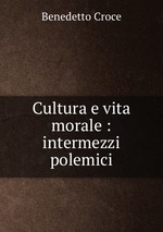 Cultura e vita morale : intermezzi polemici