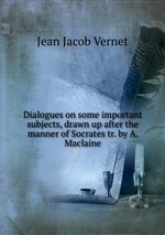 Dialogues on some important subjects, drawn up after the manner of Socrates tr. by A. Maclaine