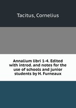 Annalium libri 1-4. Edited with introd. and notes for the use of schools and junior students by H. Furneaux