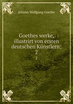 Goethes werke, illustrirt von ersten deutschen Knstlern;. 2
