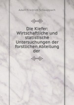 Die Kiefer: Wirtschaftliche und statistische Untersuchungen der forstlichen Abteilung der