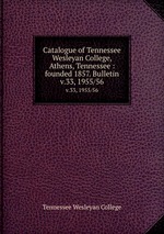 Catalogue of Tennessee Wesleyan College, Athens, Tennessee : founded 1857. Bulletin. v.33, 1955/56