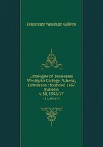 Catalogue of Tennessee Wesleyan College, Athens, Tennessee : founded 1857. Bulletin. v.34, 1956/57