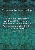 Bulletin of Tennessee Wesleyan College, Athens, Tennessee : catalogue issue. Announcements for 1958-59.. v.36, 1958/59