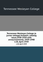 Tennessee Wesleyan College (a junior college) bulletin, catalog issue,1938-1939 with announcements, 1939-1940. v.18, April 1939