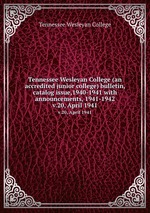 Tennessee Wesleyan College (an accredited junior college) bulletin, catalog issue,1940-1941 with announcements, 1941-1942. v.20, April 1941