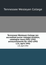 Tennessee Wesleyan College (an accredited junior college) bulletin, catalogue issue,1941-1942, announcements for 1942-1943. v.21, April 1942