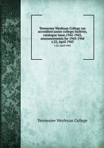 Tennessee Wesleyan College (an accredited junior college) bulletin, catalogue issue,1942-1943, announcements for 1943-1944. v.22, April 1943