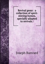 Revival gems : a collection of spirit-stirring hymns, specially adapted to revivals /