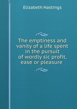 The emptiness and vanity of a life spent in the pursuit of wordly sic profit, ease or pleasure