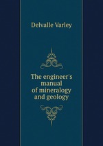 The engineer`s manual of mineralogy and geology