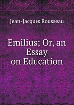 Emilius; Or, an Essay on Education