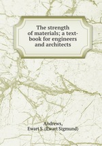 The strength of materials; a text-book for engineers and architects