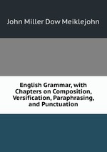English Grammar, with Chapters on Composition, Versification, Paraphrasing, and Punctuation