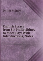 English Essays from Sir Philip Sidney to Macaulay: With Introductions, Notes