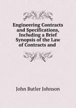 Engineering Contracts and Specifications, Including a Brief Synopsis of the Law of Contracts and