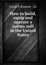 How to build, equip and operate a cotton mill in the United States