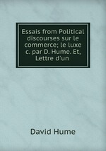 Essais from Political discourses sur le commerce; le luxe &c. par D. Hume. Et, Lettre d`un