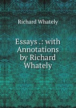 Essays .: with Annotations by Richard Whately