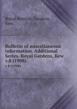 Bulletin of miscellaneous information. Additional Series. Royal Gardens, Kew.. v.8 (1908)